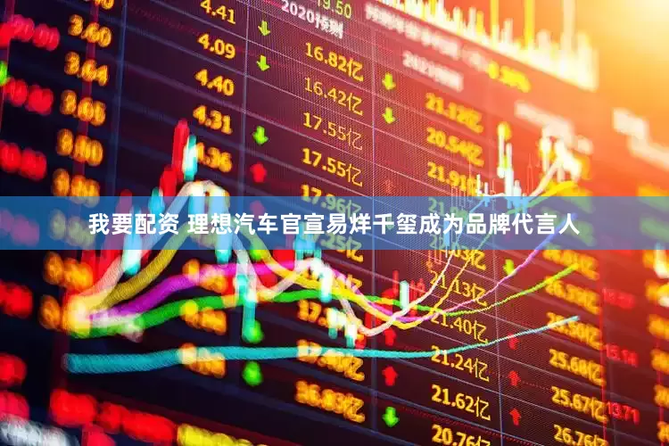 我要配资 理想汽车官宣易烊千玺成为品牌代言人